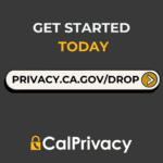 Get started today privacy.ca.gov/DROP. CalPrivacy logo